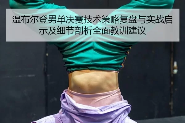 wen-bu-er-deng-nan-dan-jue-sai-ji-shu-ce-lve-fu-pan-yu-shi-zhan-qi-shi-ji-xi-jie-pou-xi-quan-mian-jiao-xun-jian-yi-2-742.jpg